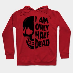 I Am Only Half Dead Hoodie